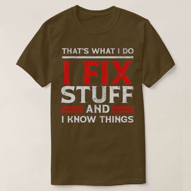 I Fix Stuff and I Know Things Thats What I Do Funn T-Shirt (Design Front)