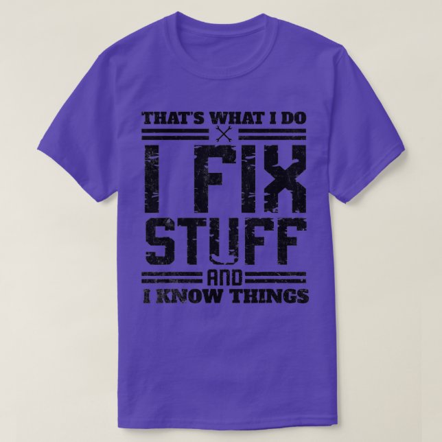 I Fix Stuff and I Know Things Thats What I Do Funn T-Shirt (Design Front)