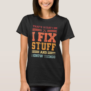 I Fix Stuff And I Know Things That's What I Do Sa T-Shirt
