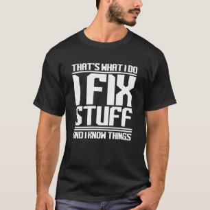 I Fix Stuff And Know Things Mechanic Handyman T-Shirt