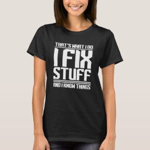 I Fix Stuff And Know Things  Mechanic Handyman T-Shirt