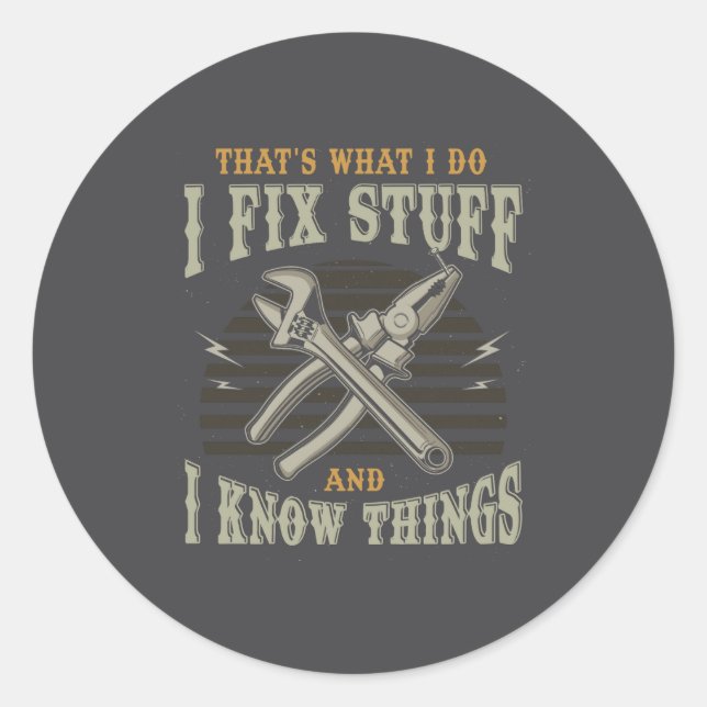 I Fix Stuff And Know Things Shirt Gift For Mens  Classic Round Sticker (Front)