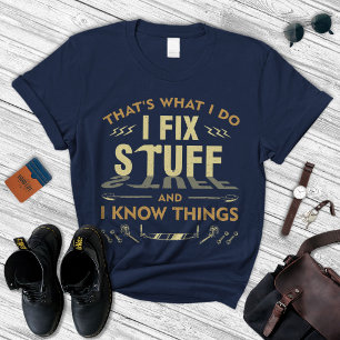 I Fix Stuff And Know Things Shirt, Gift For Men's T-Shirt
