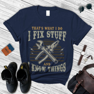 I Fix Stuff And Know Things Shirt, Gift For Men's T-Shirt