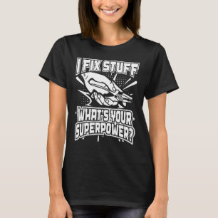I Fix Stuff Whatu2019s Your Superpower Car Mechani T-Shirt