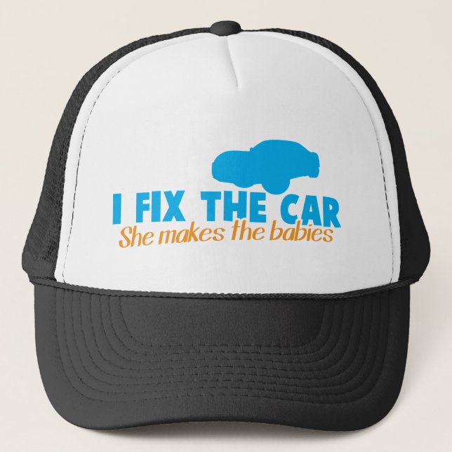 I fix the car- She makes the Trucker Hat (Front)