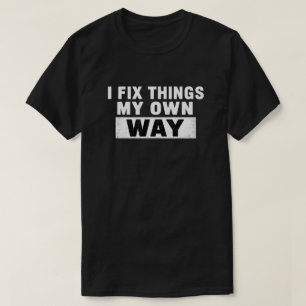 I Fix Things My Own Way Distressed Quote T-Shirt
