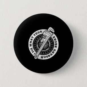 I Fix What Your Husband Broke Funny Plumber Humor  6 Cm Round Badge