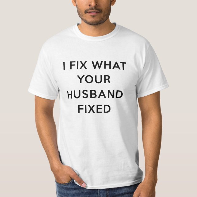 I Fix What Your Husband Fixed Funny T-Shirt (Front)