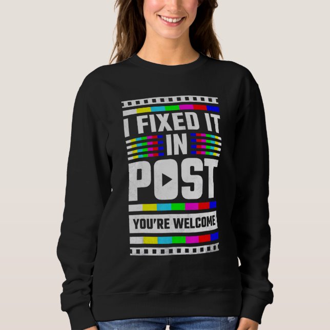 I Fixed It In Post You're Welcome  Video Editor Sweatshirt (Front)