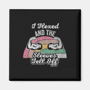 I Flexed And The Sleeves Fell Off  Magnet