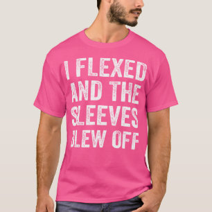I Flexed Sleeves Blew Off Funny Body Builder Weigh T-Shirt