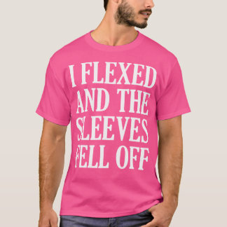 I Flexed Sleeves Fell Off Funny Body Builder Weigh T-Shirt