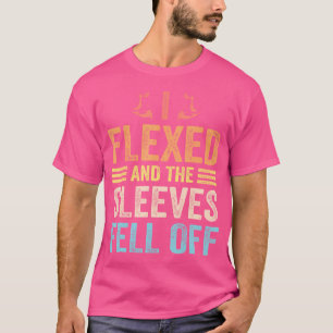 I Flexed Sleeves Fell Off Funny Body Builder Weigh T-Shirt