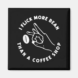 I Flick More Bean Than A Coffee Shop Funny Coffee Magnet
