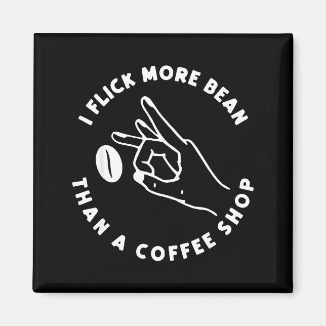 I Flick More Bean Than A Coffee Shop Funny Coffee  Magnet (Front)