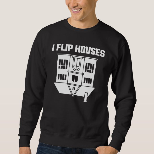 I Flip Houses Sweatshirt (Front)