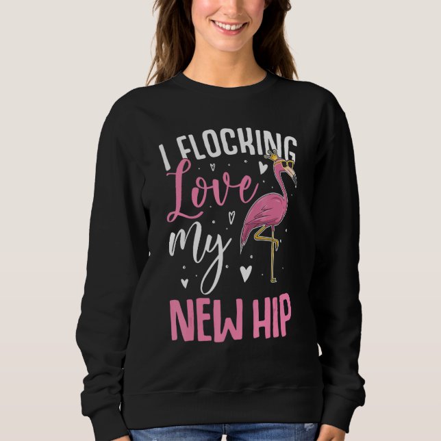 I Flocking Love My New Hip Replacement Surgery Rec Sweatshirt (Front)