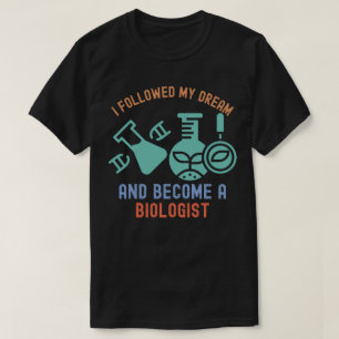 I Followed My Dream and Become a Biologist T-Shirt