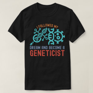 I Followed My Dream and Become a Geneticist T-Shirt