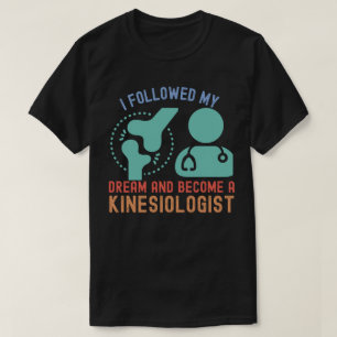 I Followed My Dream and Become a Kinesiologist T-Shirt