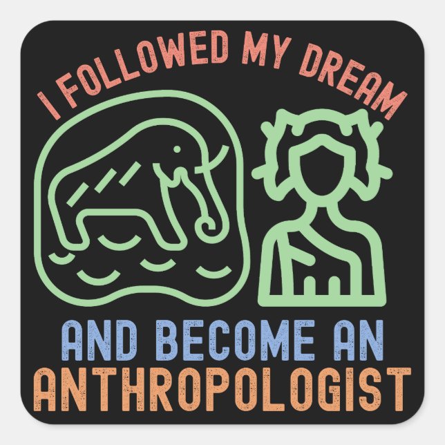 I Followed My Dream and Become an Anthropologist Square Sticker (Front)