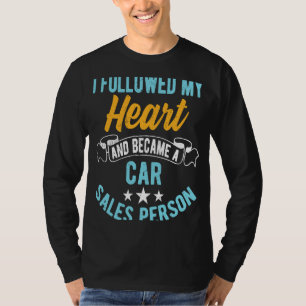 I Followed My Heart And Became Car Sales Person T-Shirt