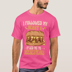I Followed My Heart and It Led Me to Cheesesteaks T-Shirt