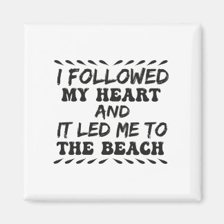 I Followed My Heart and It Led Me To The Beach Magnet