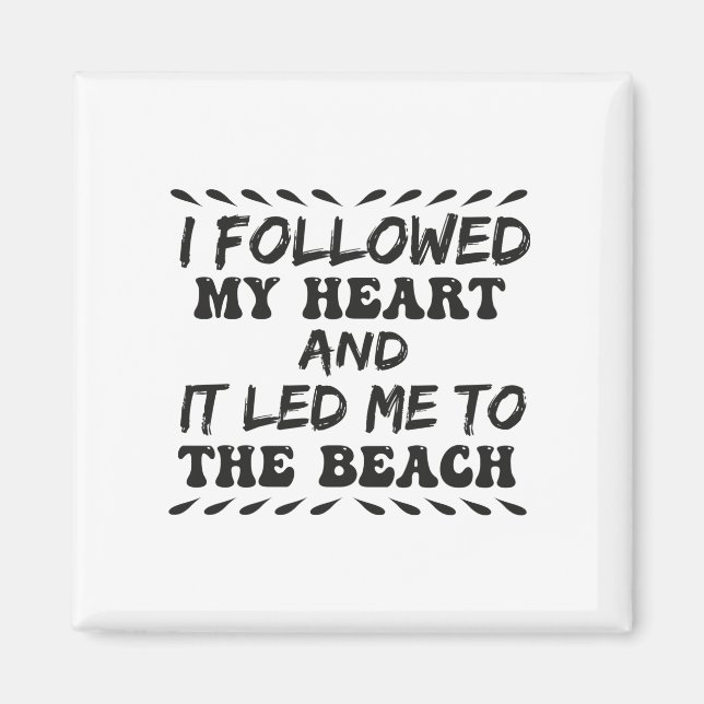 I Followed My Heart and It Led Me To The Beach Magnet (Front)