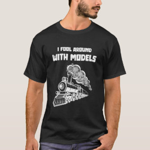 I fool around with models I Funny Train T-Shirt