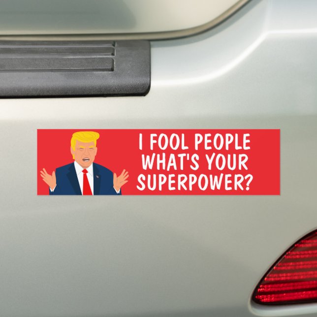 I fool people what's your superpower anti Trump Bumper Sticker (On Car)