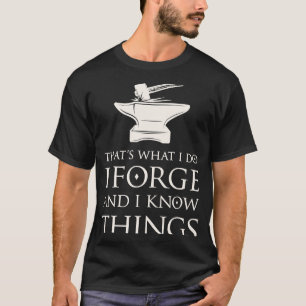 I Forge and I Know Things Blacksmith Smithing For T-Shirt