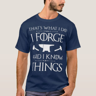 I Forge and I Know Things T Blacksmith Forging T-Shirt