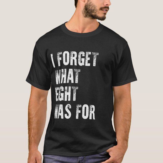 I Forget What Eight Was For T-Shirt (Front)
