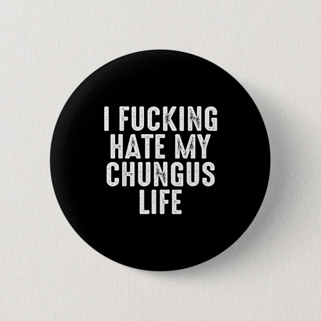 I Foring-hate My Chungus Life  6 Cm Round Badge (Front)