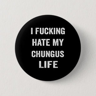 I Foring Hate My Chungus Life  6 Cm Round Badge