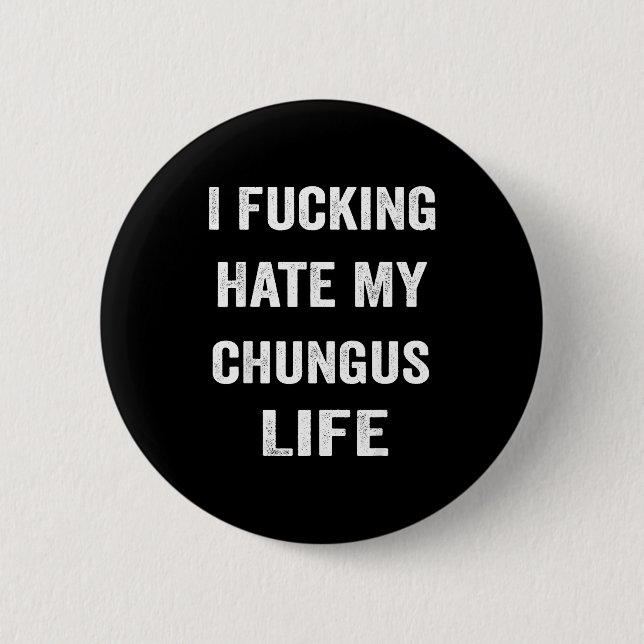 I Foring Hate My Chungus Life  6 Cm Round Badge (Front)