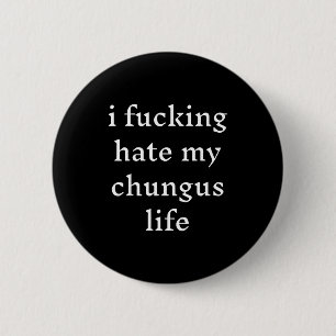 I Foring-hate My Chungus Life  6 Cm Round Badge