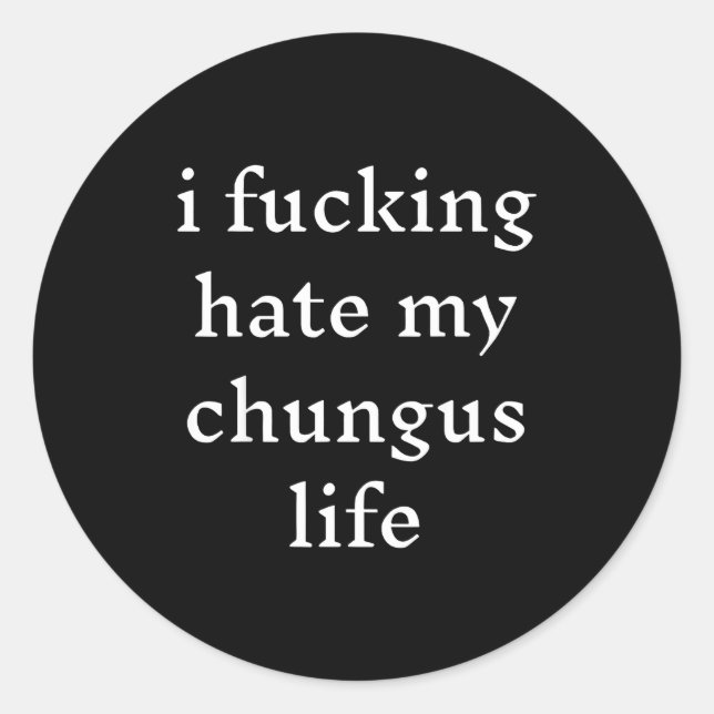 I Foring-hate My Chungus Life  Classic Round Sticker (Front)