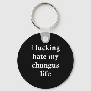 I Foring Hate My Chungus Life Key Ring