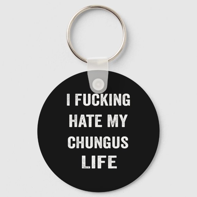 I Foring Hate My Chungus Life  Key Ring (Front)
