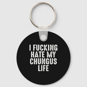 I Foring-hate My Chungus Life Key Ring