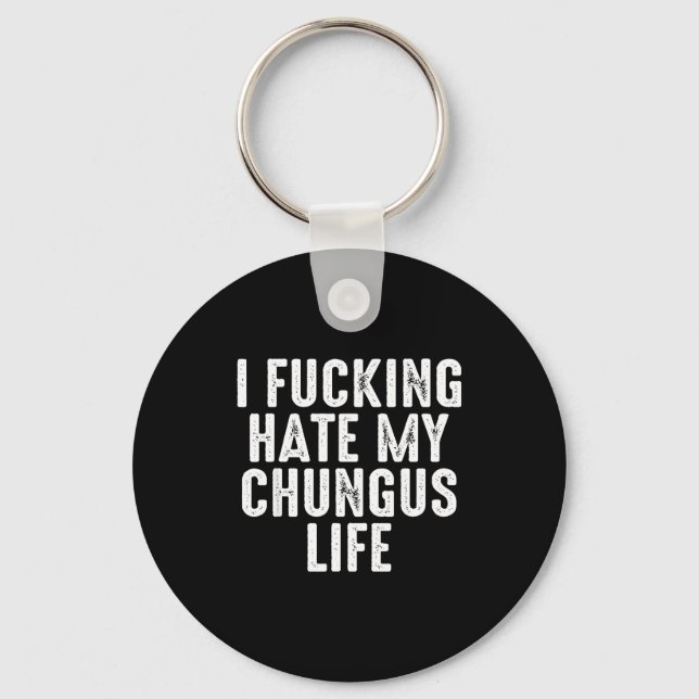 I Foring-hate My Chungus Life  Key Ring (Front)
