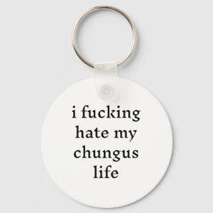 I Foring Hate My Chungus Life Key Ring