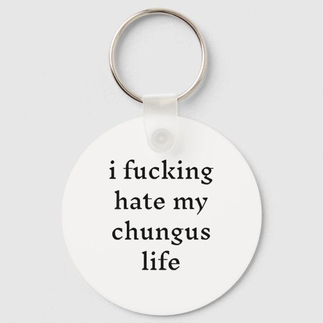 I Foring Hate My Chungus Life  Key Ring (Front)