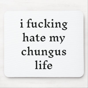 I Foring Hate My Chungus Life Mouse Mat