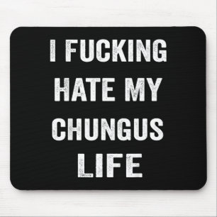 I Foring Hate My Chungus Life Mouse Mat