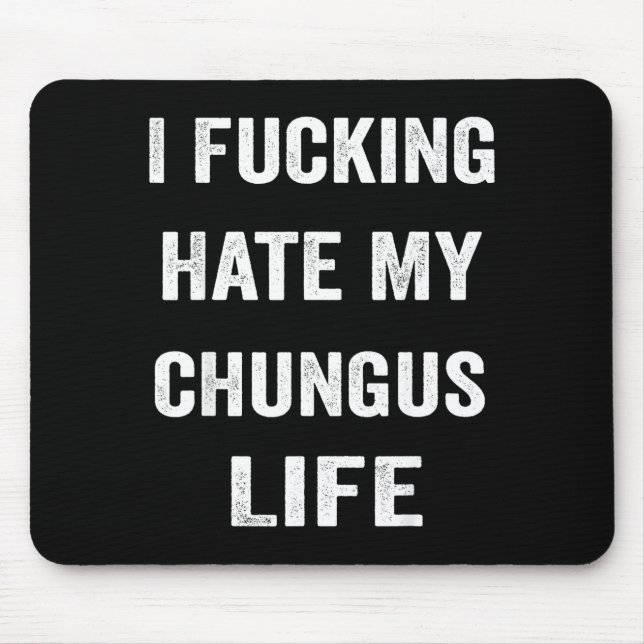 I Foring Hate My Chungus Life  Mouse Mat (Front)