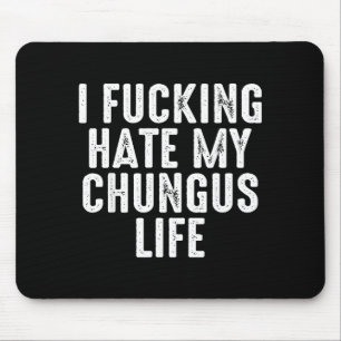 I Foring-hate My Chungus Life Mouse Mat
